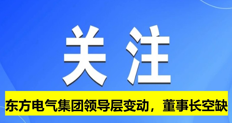 東方電氣集團領導層變動，董事長崗位空缺