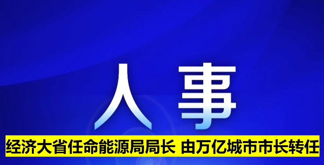 經(jīng)濟(jì)大省任命能源局局長(zhǎng) 由萬(wàn)億城市市長(zhǎng)轉(zhuǎn)任